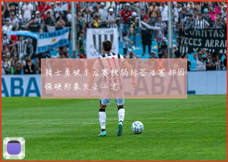 骑士勇破季后赛软弱标签活塞却因强硬形象失去斗志