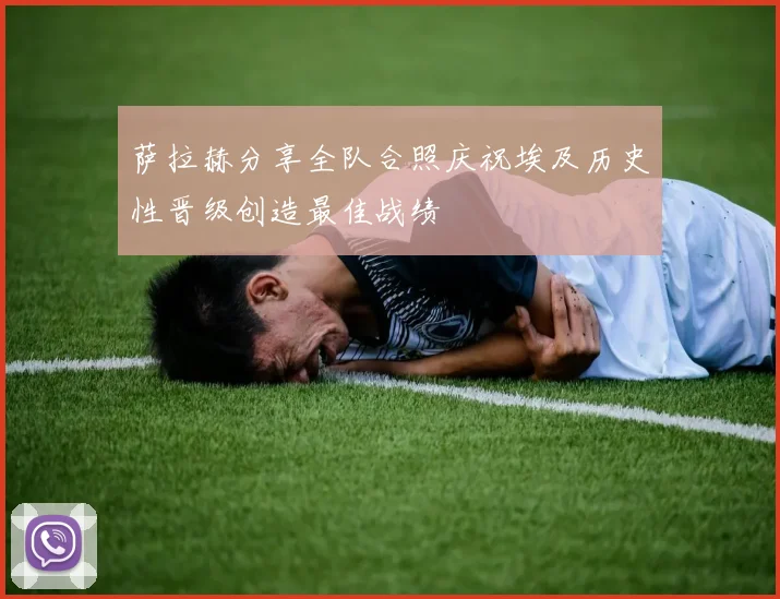 萨拉赫分享全队合照庆祝埃及历史性晋级创造最佳战绩