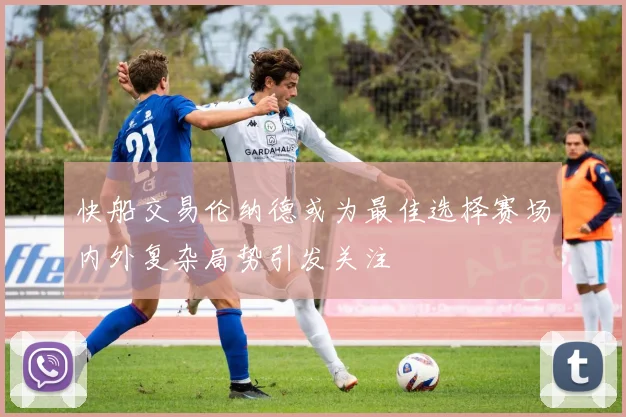 快船交易伦纳德或为最佳选择赛场内外复杂局势引发关注